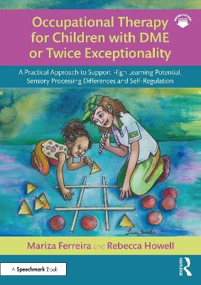 Occupational Therapy for Children with DME or Twice Exceptionality: A Practical Approach to Support High Learning Potential, Sensory Processing  Differences and Self-Regulation