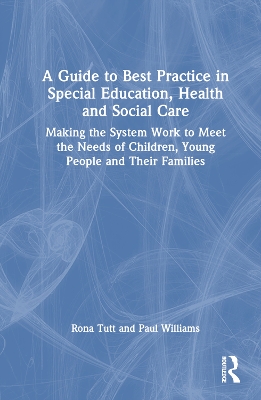 Guide to Best Practice in Special Education, Health and Social Care: Making the System Work to Meet the Needs of Children, Young People and Their  Families