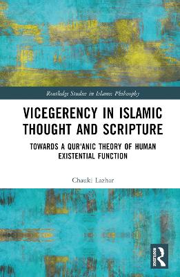 Vicegerency in Islamic Thought and Scripture: Towards a Qur'anic Theory of Human Existential Function