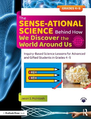 SENSE-ational Science Behind How We Discover the World Around Us: Inquiry-Based Science Lessons for Advanced and Gifted Students in Grades 4-5