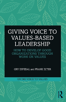 Giving Voice to Values-based Leadership: How to Develop Good Organizations Through Work on Values