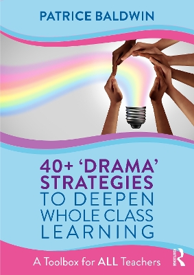 40plus Drama Strategies to Deepen Whole Class Learning: A Toolbox for All Teachers