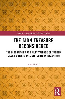 Sion Treasure Reconsidered: The Biographies and Multivalence of Sacred Silver Objects in Sixth-Century  Byzantium