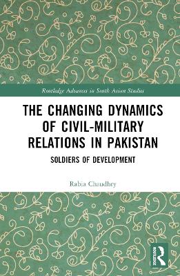 Changing Dynamics of Civil Military Relations in Pakistan: Soldiers of Development