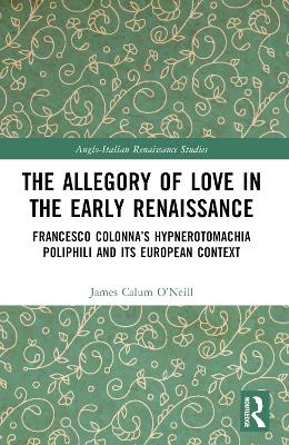 Allegory of Love in the Early Renaissance: Francesco Colonnas Hypnerotomachia Poliphili and its European Context