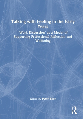 Talking with Feeling in the Early Years: Work Discussion as a Model of Supporting Professional Reflection and  Wellbeing