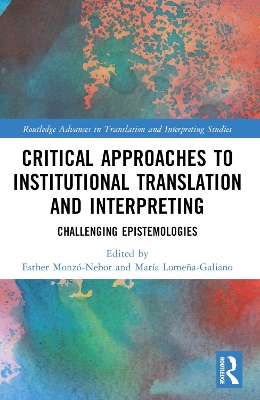 Critical Approaches to Institutional Translation and Interpreting: Challenging Epistemologies