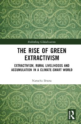 Rise of Green Extractivism: Extractivism, Rural Livelihoods and Accumulation in a Climate-Smart World