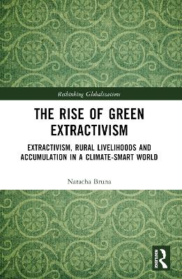 Rise of Green Extractivism: Extractivism, Rural Livelihoods and Accumulation in a Climate-Smart World