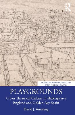 Playgrounds: Urban Theatrical Culture in Shakespeares England and Golden Age Spain