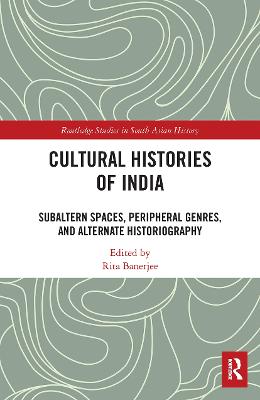 Cultural Histories of India: Subaltern Spaces, Peripheral Genres, and Alternate Historiography