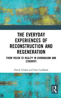 Everyday Experiences of Reconstruction and Regeneration: From Vision to Reality in Birmingham and Coventry