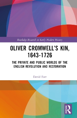 Oliver Cromwells Kin, 1643-1726: The Private and Public Worlds of the English Revolution and Restoration