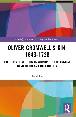 Oliver Cromwells Kin, 1643-1726: The Private and Public Worlds of the English Revolution and Restoration