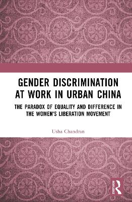 Gender Discrimination at Work in Urban China: The Paradox of Equality and Difference in the Women's Liberation Movement