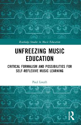 Unfreezing Music Education: Critical Formalism and Possibilities for Self-Reflexive Music Learning