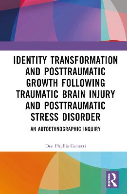 Identity Transformation and Posttraumatic Growth Following Traumatic Brain  Injury and Posttraumatic Stress Disorder: An Autoethnographic Inquiry