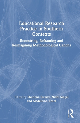 Educational Research Practice in Southern Contexts: Recentring, Reframing and Reimagining Methodological Canons
