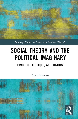 Social Theory and the Political Imaginary: Practice, Critique, and History