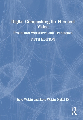 Digital Compositing for Film and Video: Production Workflows and Techniques 5th edition