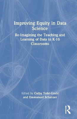 Improving Equity in Data Science: Re-Imagining the Teaching and Learning of Data in K-16 Classrooms