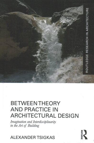 Between Theory and Practice in Architectural Design: Imagination and Interdisciplinarity in the Art of Building