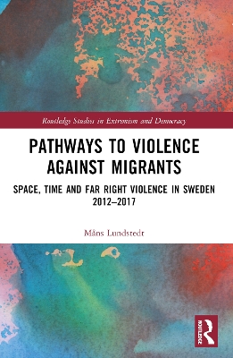 Pathways to Violence Against Migrants: Space, Time and Far Right Violence in Sweden 20122017