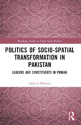 Politics of Socio-Spatial Transformation in Pakistan: Leaders and Constituents in Punjab