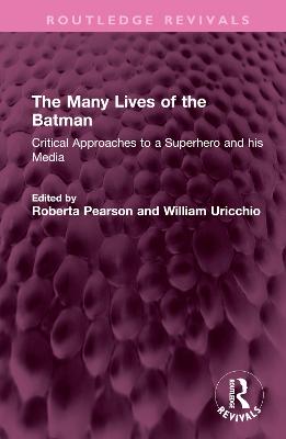 Many Lives of the Batman: Critical Approaches to a Superhero and his Media