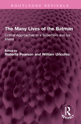 Many Lives of the Batman: Critical Approaches to a Superhero and his Media