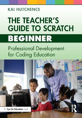 Teachers Guide to Scratch  Beginner: Professional Development for Coding Education