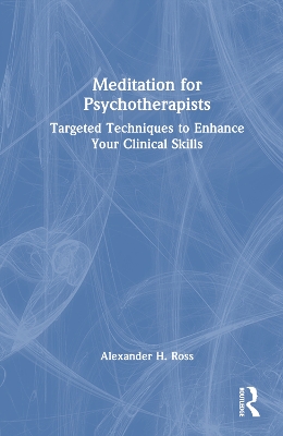 Meditation for Psychotherapists: Targeted Techniques to Enhance Your Clinical Skills