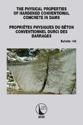 Physical Properties of Hardened Conventional Concrete in Dams / Propriétes  Physiques du Béton Conventionnel Durci des Barrages: ICOLD Bulletin 145