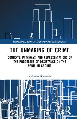 Unmaking of Crime: Contexts, Pathways, and Representations of the Processes of Desistance on  the Parisian Ground
