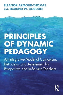 Principles of Dynamic Pedagogy: An Integrative Model of Curriculum, Instruction, and Assessment for  Prospective and In-Service Teachers