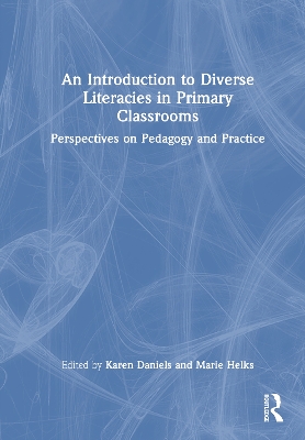 Introduction to Diverse Literacies in Primary Classrooms: Perspectives on Pedagogy and Practice