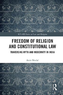 Freedom of Religion and Constitutional Law: Traversing Myth and Modernity in India