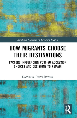 How Migrants Choose Their Destinations: Factors Influencing Post-EU Accession Choices and Decisions to Remain