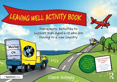 Leaving Well Activity Book: Therapeutic Activities to Support Kids Aged 6-12 who are Moving to a New  Country