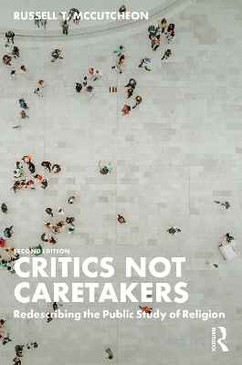 Critics Not Caretakers: Redescribing the Public Study of Religion 2nd edition