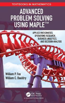 Advanced Problem Solving Using Maple: Applied Mathematics, Operations Research, Business Analytics, and Decision  Analysis