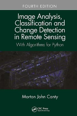 Image Analysis, Classification and Change Detection in Remote Sensing: With Algorithms for Python, Fourth Edition 4th edition