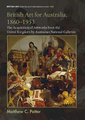 British Art for Australia, 1860-1953: The Acquisition of Artworks from the United Kingdom by Australian National  Galleries