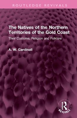 Natives of the Northern Territories of the Gold Coast: Their Customs, Religion and Folklore