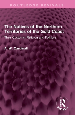 Natives of the Northern Territories of the Gold Coast: Their Customs, Religion and Folklore