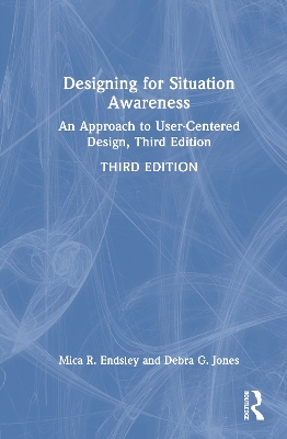 Designing for Situation Awareness: An Approach to User-Centered Design, Third Edition 3rd edition