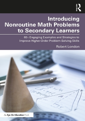 Introducing Nonroutine Math Problems to Secondary Learners: 60plus Engaging Examples and Strategies to Improve Higher-Order Problem-Solving  Skills