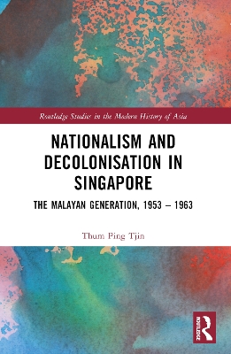 Nationalism and Decolonisation in Singapore: The Malayan Generation, 1953  1963