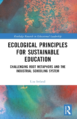 Ecological Principles for Sustainable Education: Challenging Root Metaphors and the Industrial Schooling System