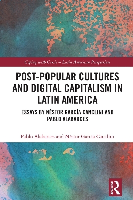 Post-Popular Cultures and Digital Capitalism in Latin America: Essays by Néstor García Canclini and Pablo Alabarces